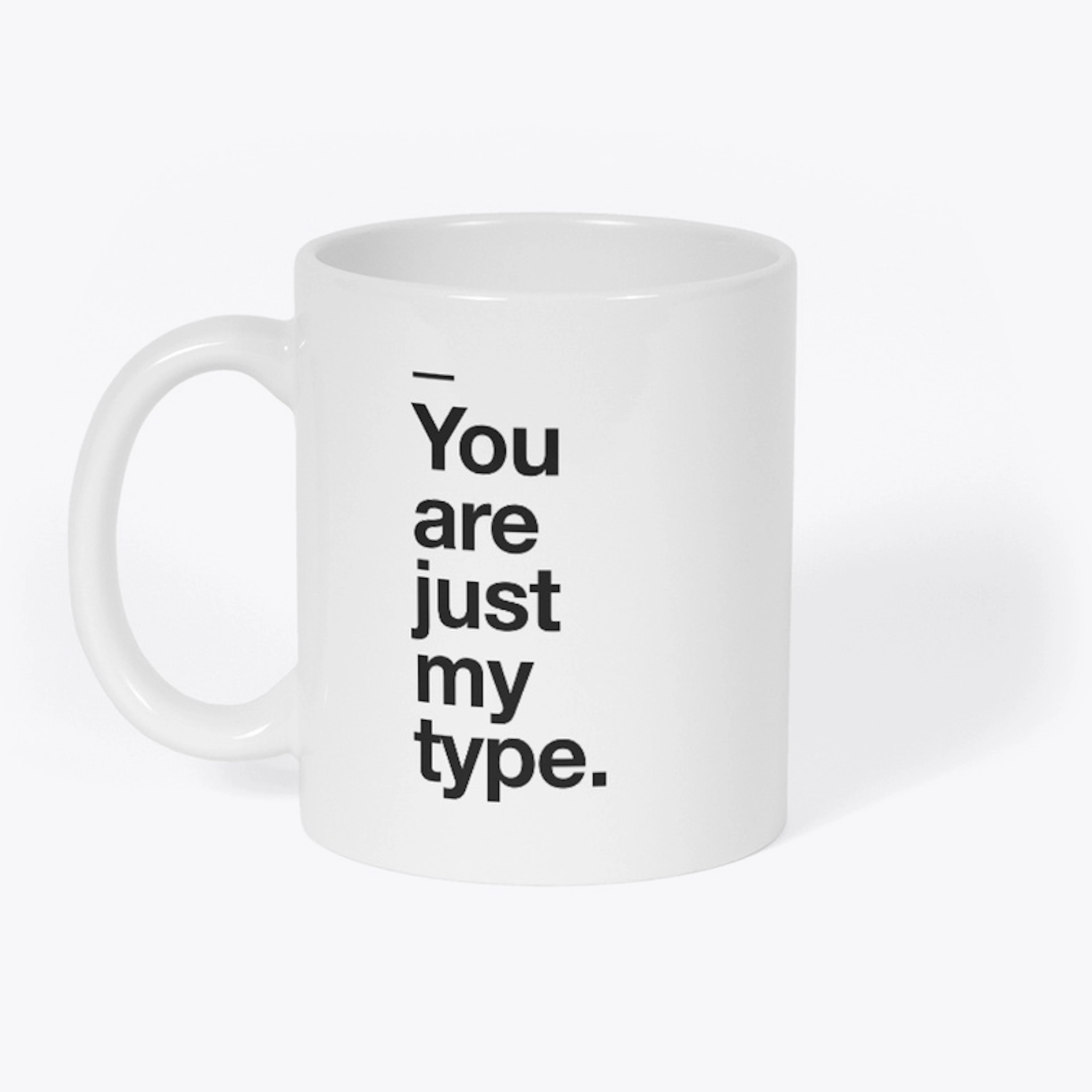 "You are just my type"