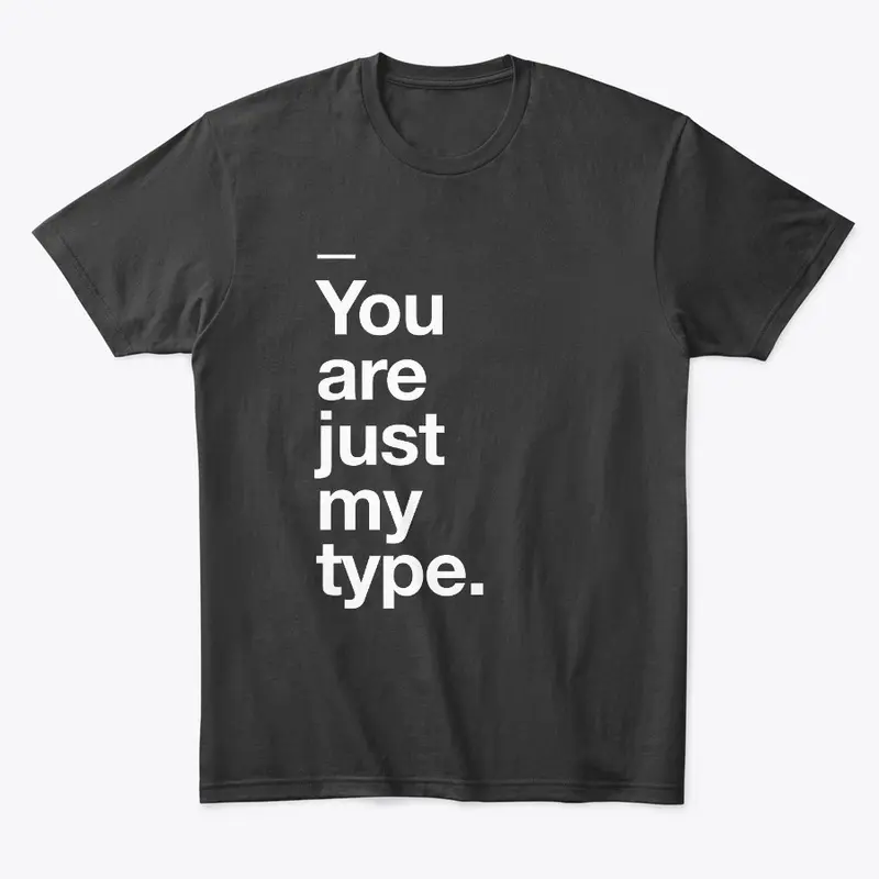 "You are just my type"